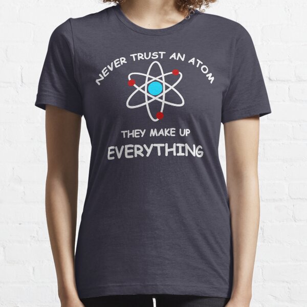 Never trust an atom Essential T-Shirt