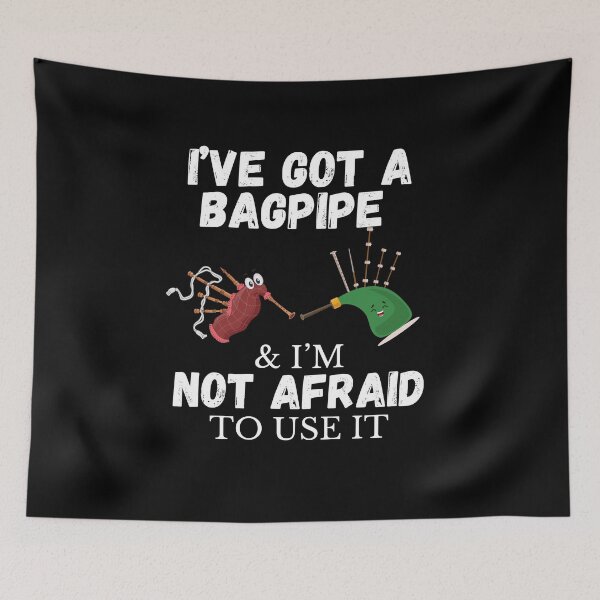 Item preview, I’ve got a bagpipe & I’m not afraid to use it designed and sold by Kpnuts1.