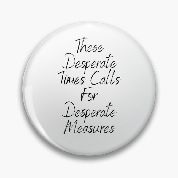 Item preview, These Desperate Times Calls For Desperate Measures designed and sold by Designs-DA.