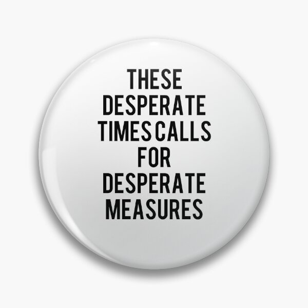 Item preview, These Desperate Times Calls For Desperate Measures designed and sold by Designs-DA.