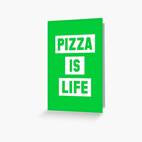 Pizza is Life Greeting Card
