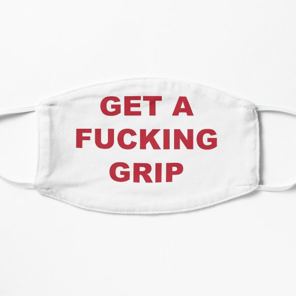 get a fucking grip Flat Mask