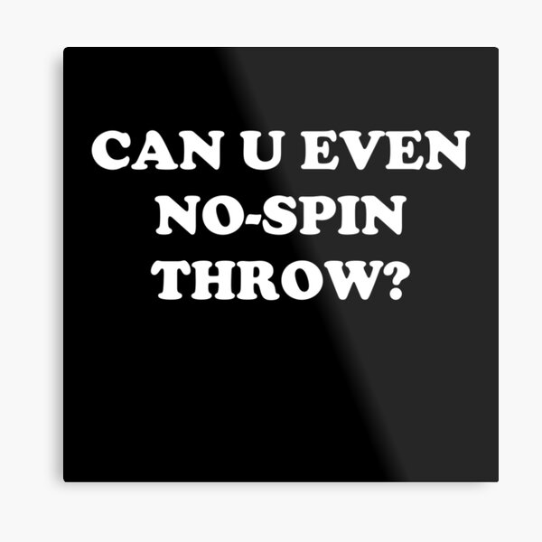 Can U Even No-Spin Throw? Metal Print