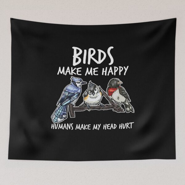 Item preview, Birds Make Me Happy Humans Make My Head Hurt designed and sold by TheReallyNiceStuff.