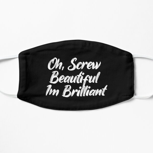 Oh, Screw Beautiful I'm Brilliant Flat Mask