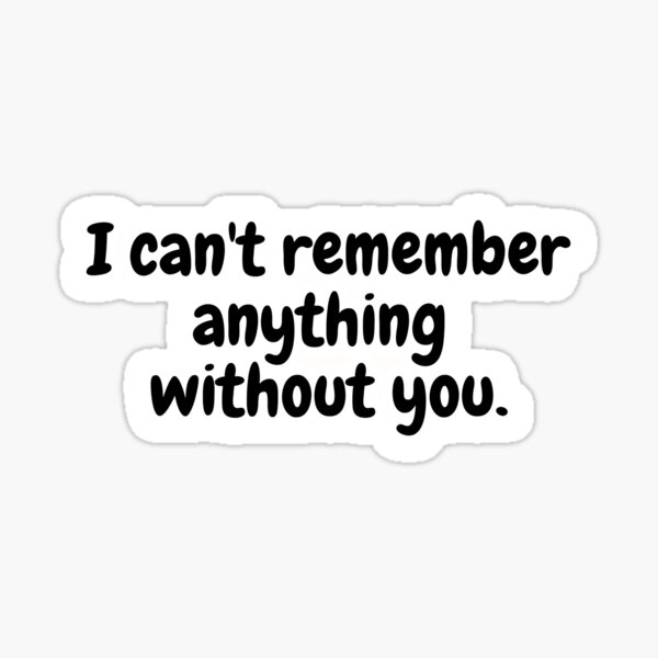 I Cant Remember Anything Without You Sticker By Simplysharon Redbubble