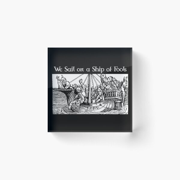 We Sail on a Ship of Fools Acrylic Block