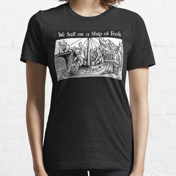 We Sail on a Ship of Fools Essential T-Shirt