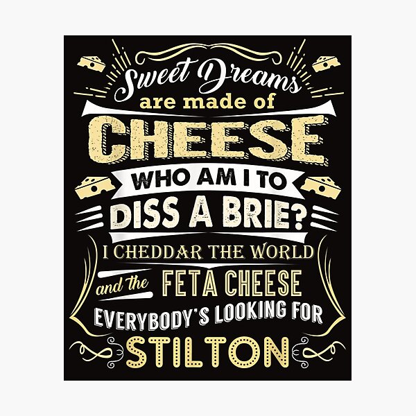 Sweet Dreams Are Made of Cheese t-shirt FUNNY cheese shirt T-Shirt Photographic Print