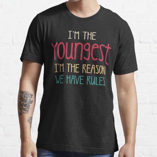 I'm The Youngest I'm The Reason We Have Rules Essential T-Shirt
