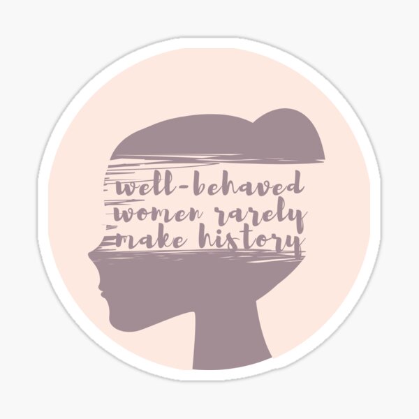 well behaved women rarely make history Sticker