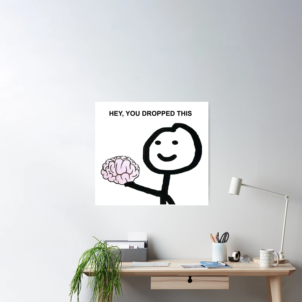 Hey you dropped this brain by importedruined  Funny art prints, Funny  posters, Funny doodles