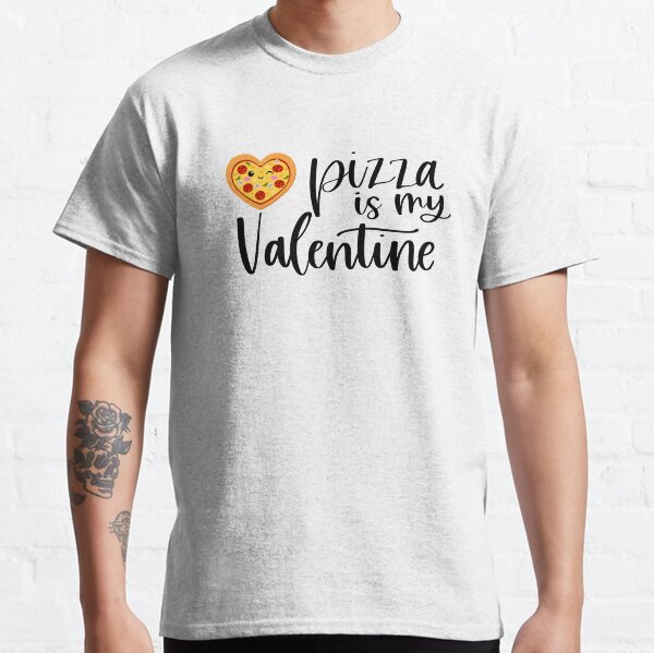 Pizza is my Valentine Classic T-Shirt