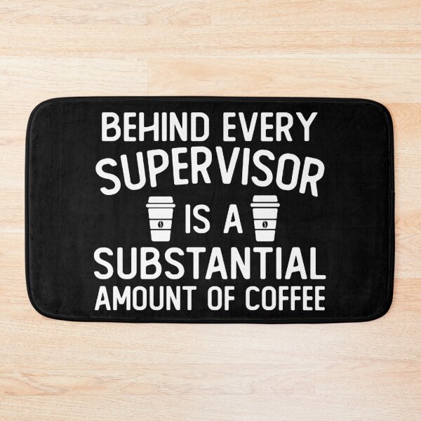 Item preview, Behind Every supervisor is A Substantial Amount Of Coffee funny supervisor gifts designed and sold by alaechamlal.