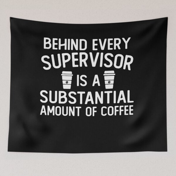 Item preview, Behind Every supervisor is A Substantial Amount Of Coffee funny supervisor gifts designed and sold by alaechamlal.