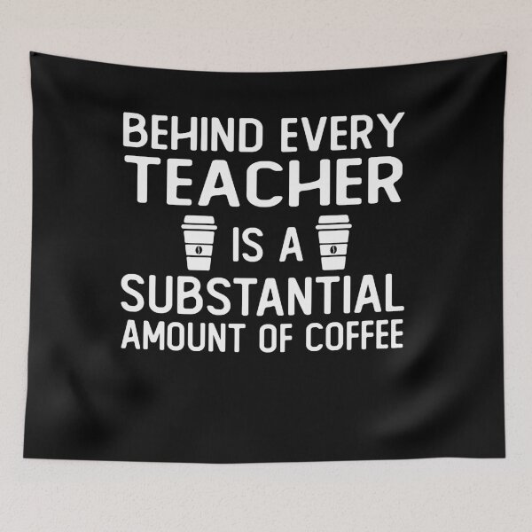 Item preview, Behind Every teacher is A Substantial Amount Of Coffee funny teacher gifts designed and sold by alaechamlal.