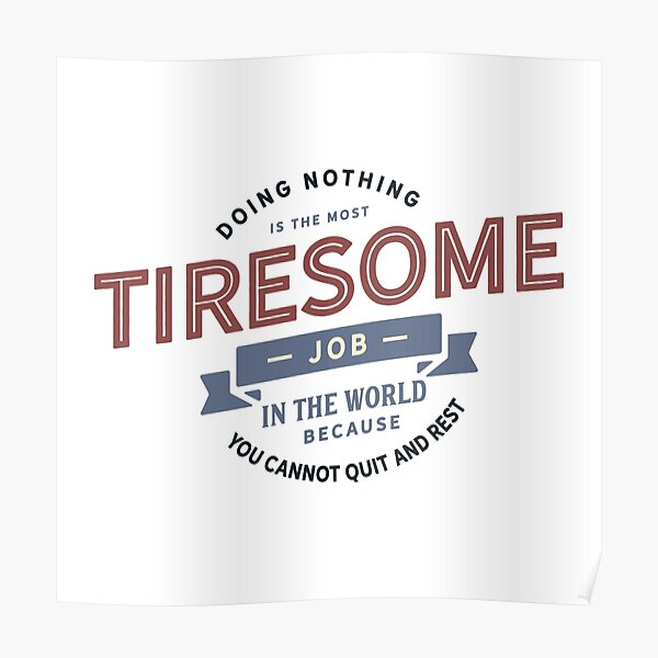 "The Most Tiresome Job" Poster for Sale by justajazz Redbubble