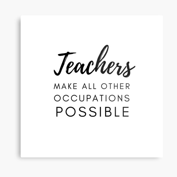 Teachers Make All Other Occupations Possible Metal Print