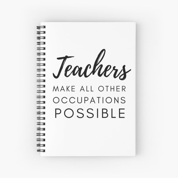 Teachers Make All Other Occupations Possible Spiral Notebook