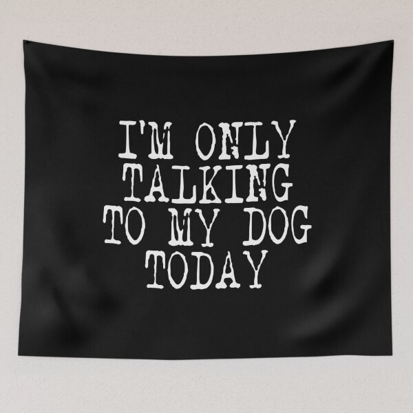 Item preview, I’m only talking to my dog today, dog mom humor, dog dad humor designed and sold by The Snarky  Psychologist.