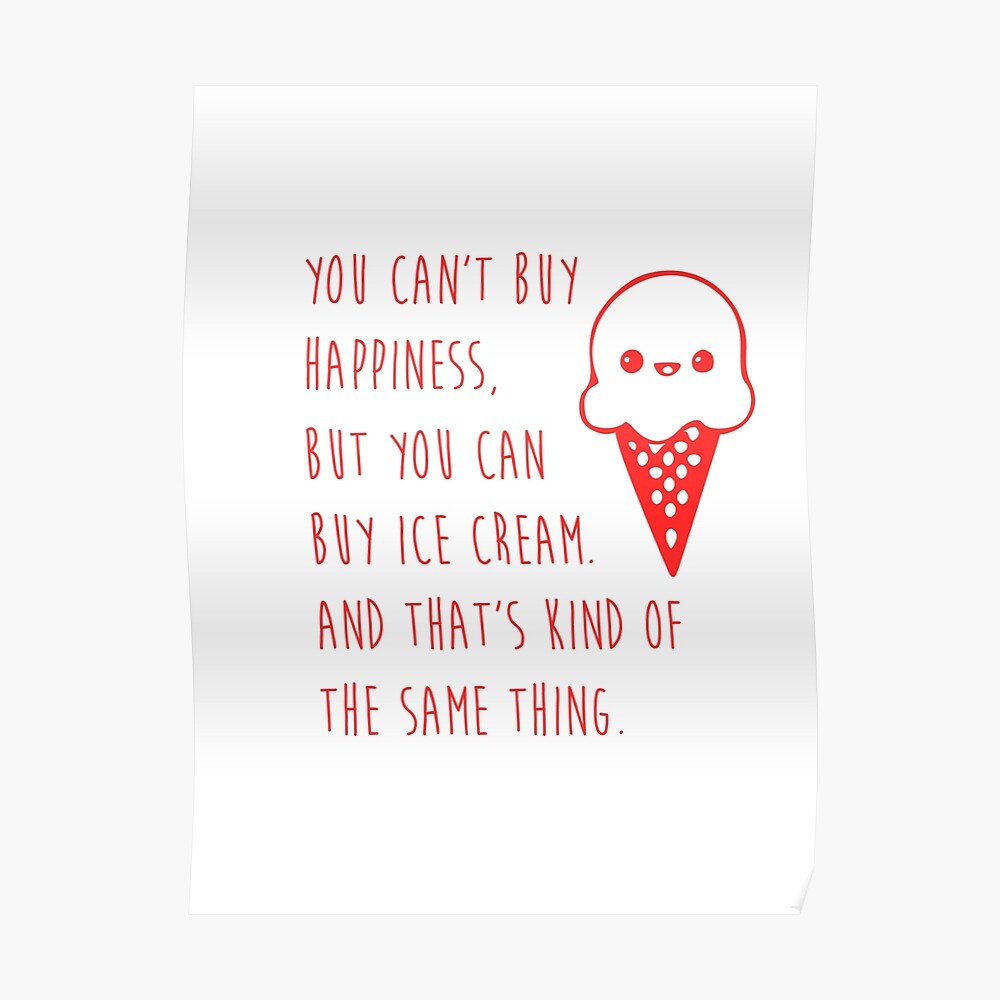 Ice Cream Happiness Poster By Musthaveitsfun Redbubble