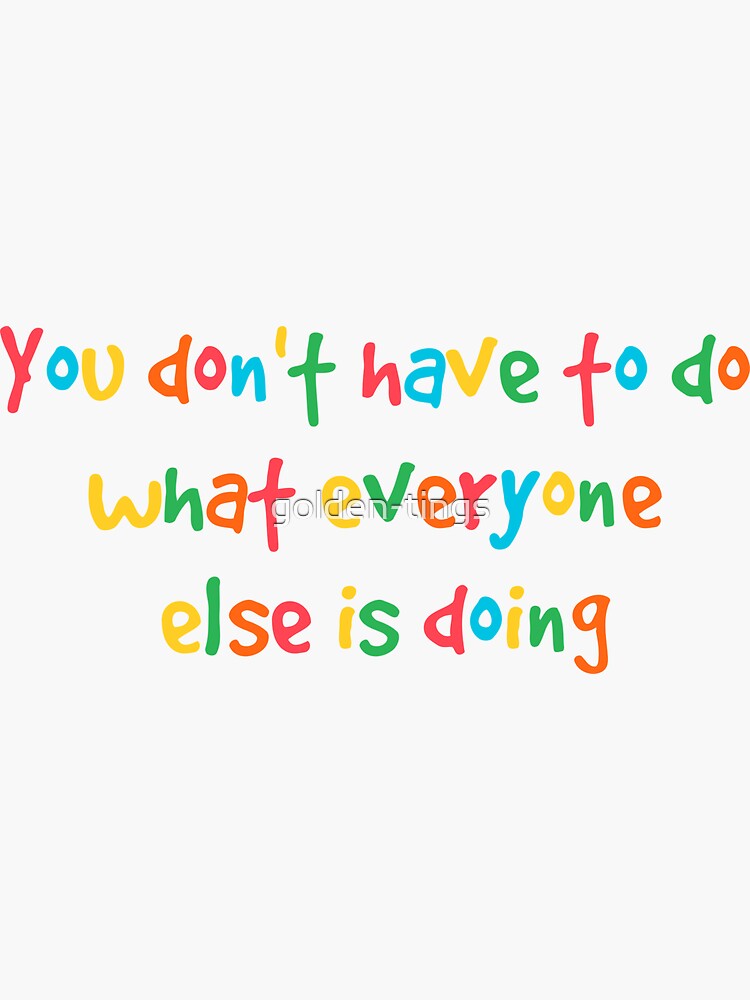 "You dont have to do what everyone else is doing" Sticker for Sale by