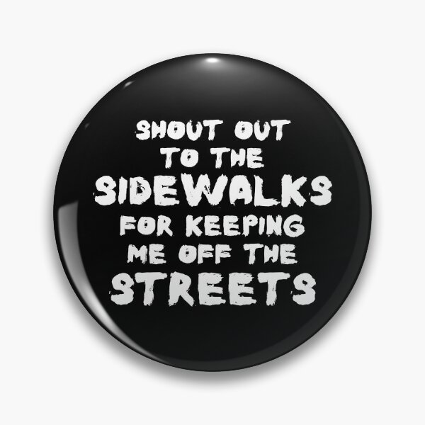 Item preview, Shout Out To The Sidewalks For Keeping Me Off The Streets designed and sold by CozyMarket.