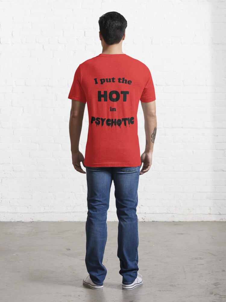 I Put The Hot In Psychotic T Shirt For Sale By B34poison Redbubble Adult Humor T Shirts 5037