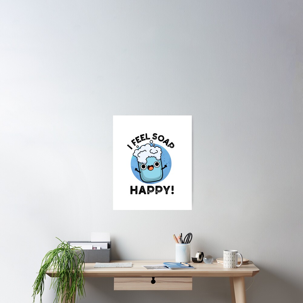 "I Feel Soap Happy Cute Happy Soap Pun" Poster for Sale by punnybone
