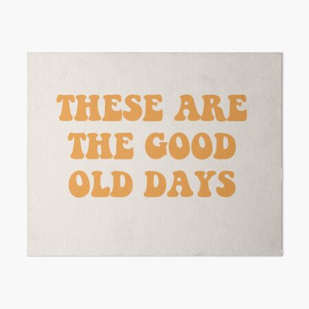 The Good Old Days Quote Poster