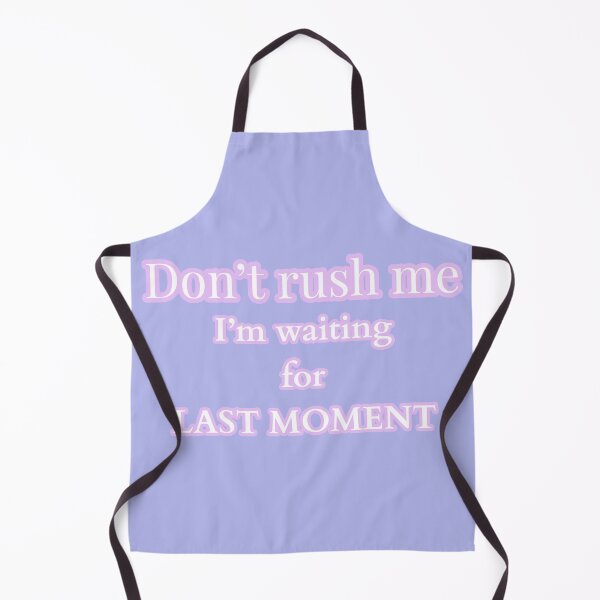 Item preview, DONT RUSH ME IM WAITING FOR LAST MOMENT designed and sold by Happy Soul Store.
