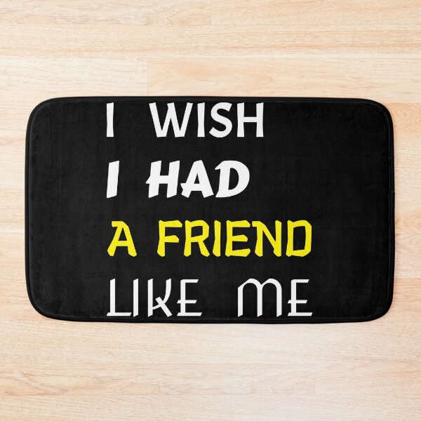 Item preview, i wish i had a friend like me  designed and sold by GOOD-TIME.