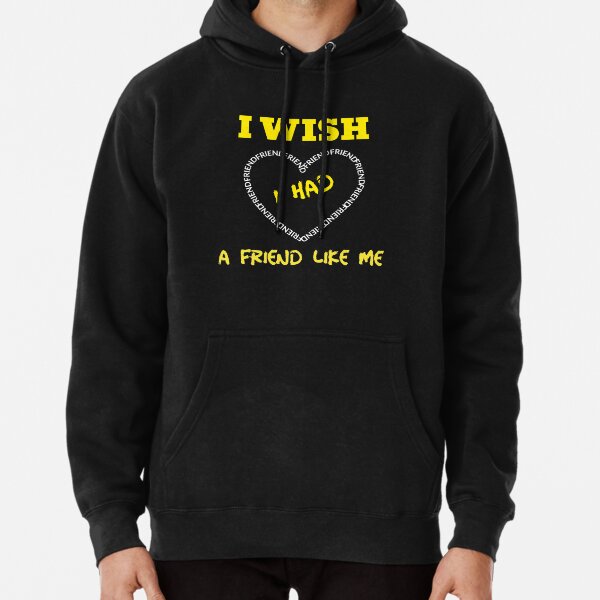 I wish i had a friend like me hoodie online