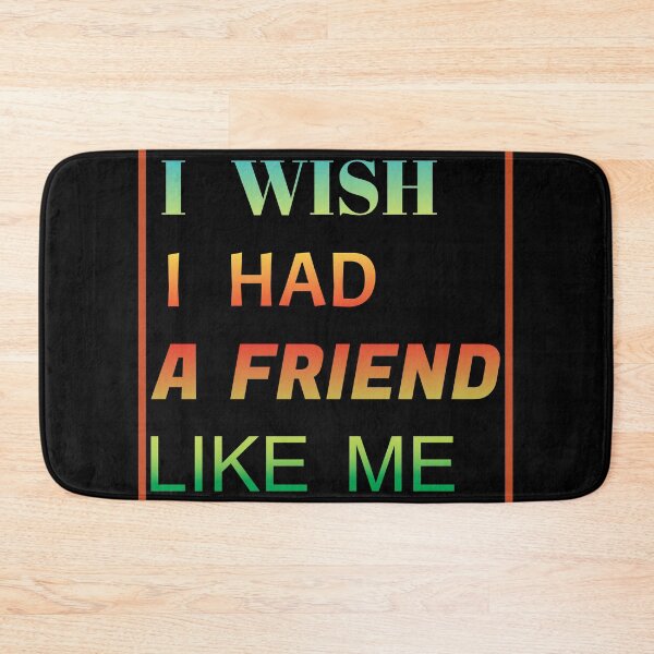 Item preview, i wish i had a friend like me  designed and sold by GOOD-TIME.