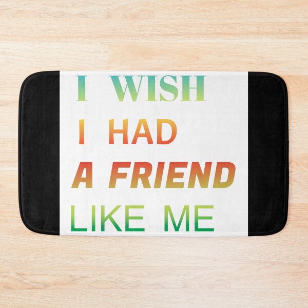 Item preview,  i wish i had a friend like me  designed and sold by GOOD-TIME.