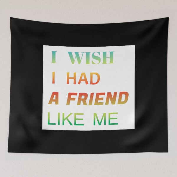 Item preview,  i wish i had a friend like me  designed and sold by GOOD-TIME.