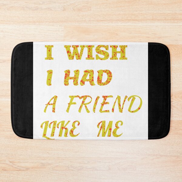 Item preview,  i wish i had a friend like me  designed and sold by GOOD-TIME.