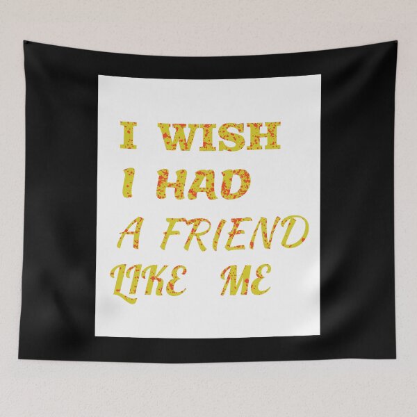 Item preview,  i wish i had a friend like me  designed and sold by GOOD-TIME.