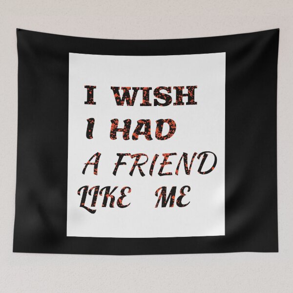 Item preview, i wish i had a friend like me  designed and sold by GOOD-TIME.