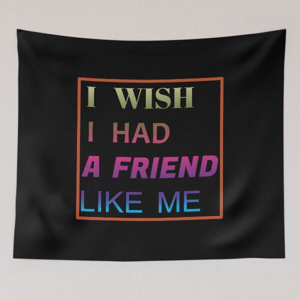 Item preview, i wish i had a friend like me  designed and sold by GOOD-TIME.