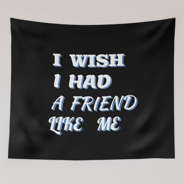Item preview,  i wish i had a friend like me  designed and sold by GOOD-TIME.