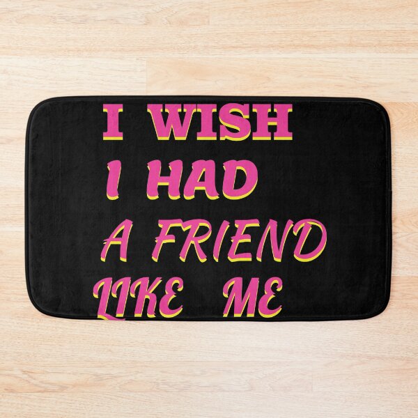 Item preview,  i wish i had a friend like me  designed and sold by GOOD-TIME.