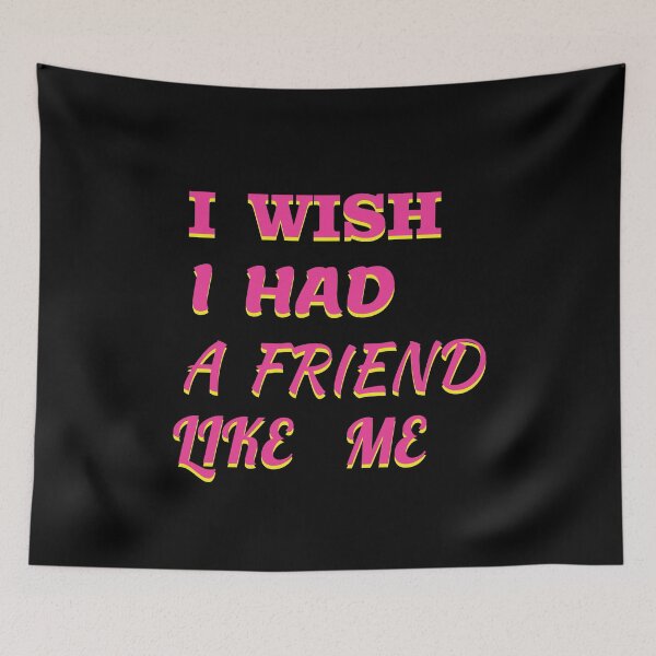 Item preview,  i wish i had a friend like me  designed and sold by GOOD-TIME.