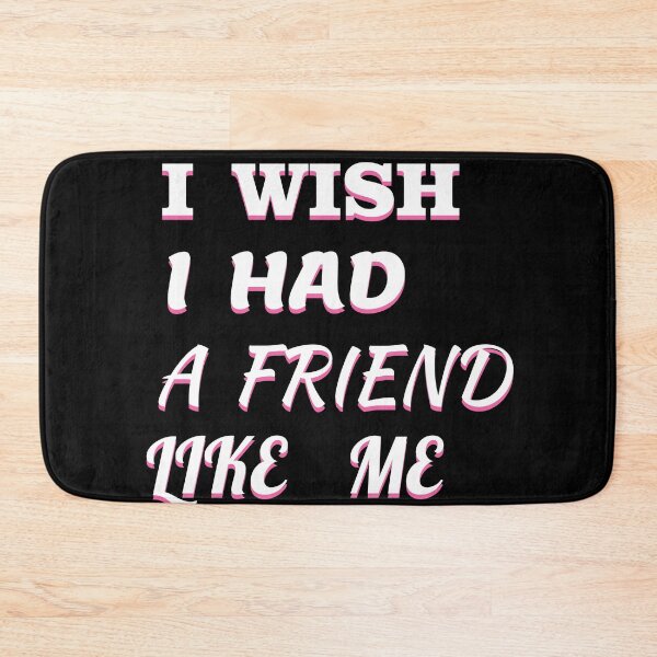 Item preview, i wish i had a friend like me  designed and sold by GOOD-TIME.