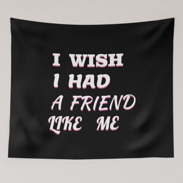 Item preview, i wish i had a friend like me  designed and sold by GOOD-TIME.