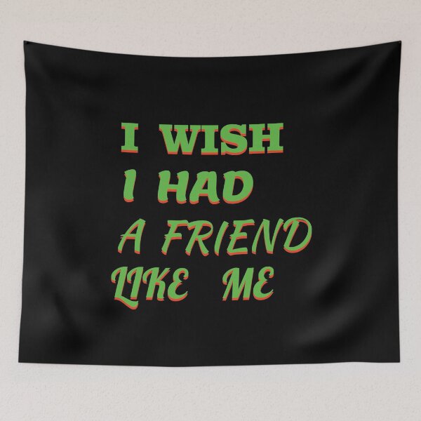 Item preview, i wish i had a friend like me  designed and sold by GOOD-TIME.