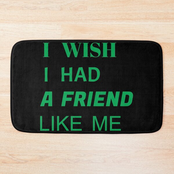 Item preview, i wish i had a friend like me  designed and sold by GOOD-TIME.
