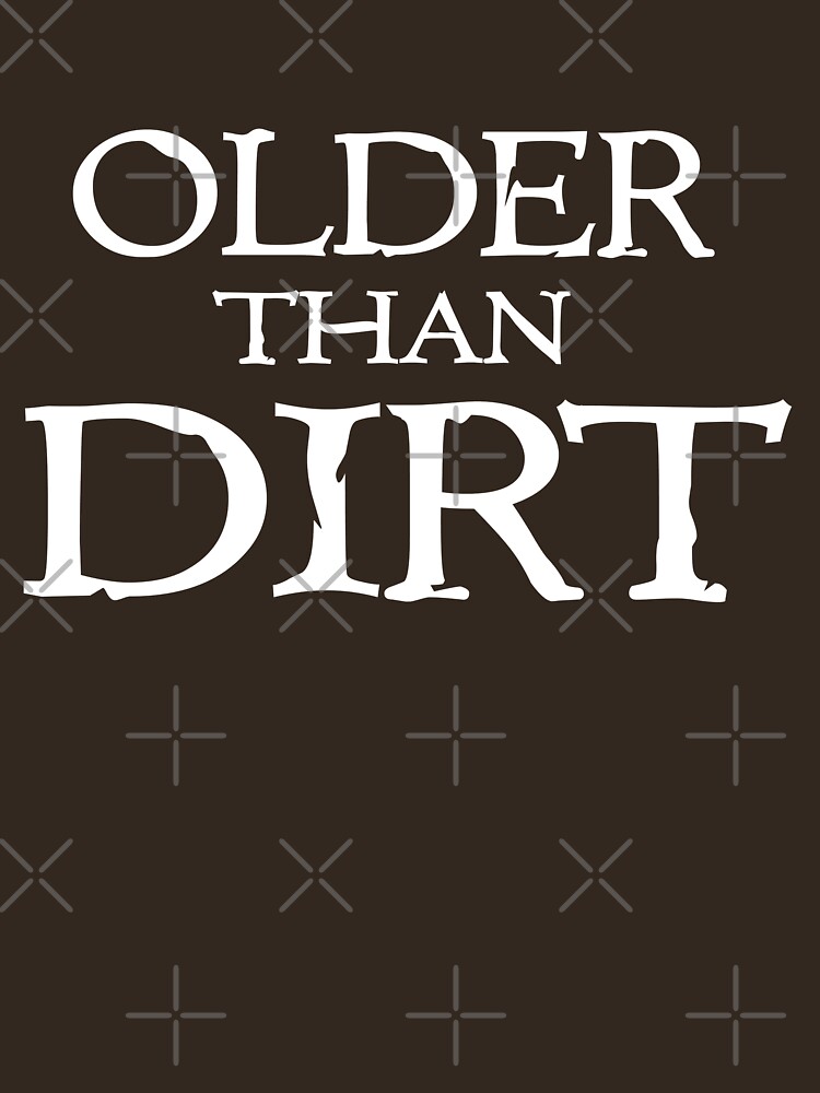 older than dirt t shirt