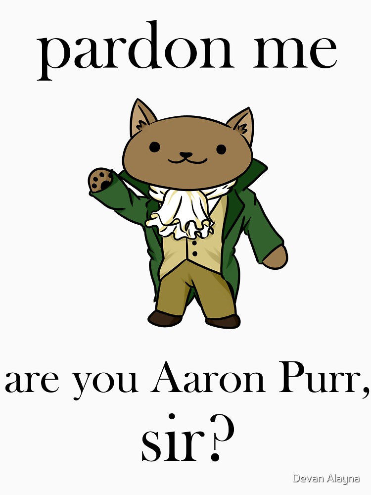 Pardon Me, Are You Aaron Purr, Sir? Hamilcat Hamilton cat Classic