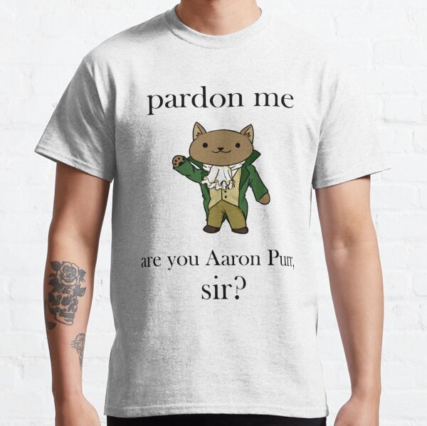 Pardon Me Are You Aaron Purr Sir Alexander Hamilcat T-Shirt, hoodie,  sweater, long sleeve and tank top